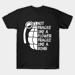 Not Fragile Like a Flower Fragile Like a Bomb Inspiration Quotes T-Shirt